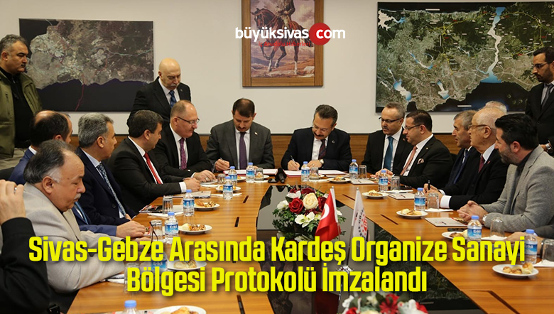 Sivas ve Gebze Arasında Kardeş Organize Sanayi Bölgesi Protokolü İmzalandı