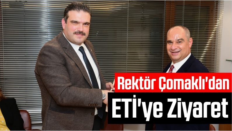 Rektör Çomaklı’dan ETİ’ye Ziyaret