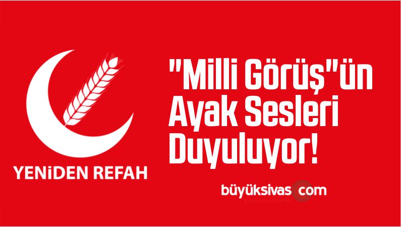 “Milli Görüş”ün Ayak Sesleri Duyuluyor!