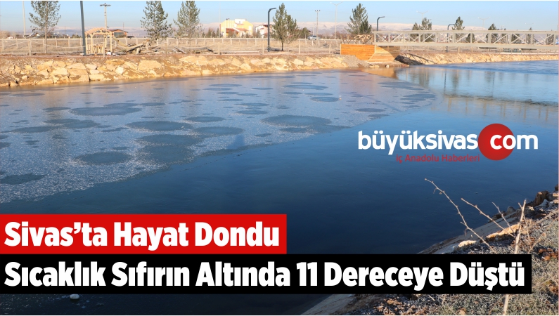 Sivas’ta Hayat Dondu Sıcaklık Sıfırın Altında 11 Dereceye Düştü