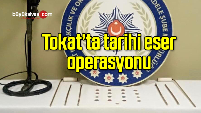 Tokat’ta tarihi eser operasyonu