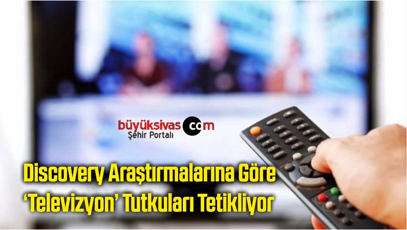 Discovery Araştırmalarına Göre; ‘Televizyon’ Tutkuları Tetikliyor
