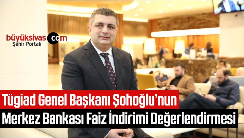 Tügiad Genel Başkanı Şohoğlu’nun