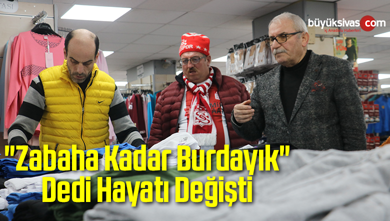 “Zabaha Kadar Burdayık” Dedi Hayatı Değişti