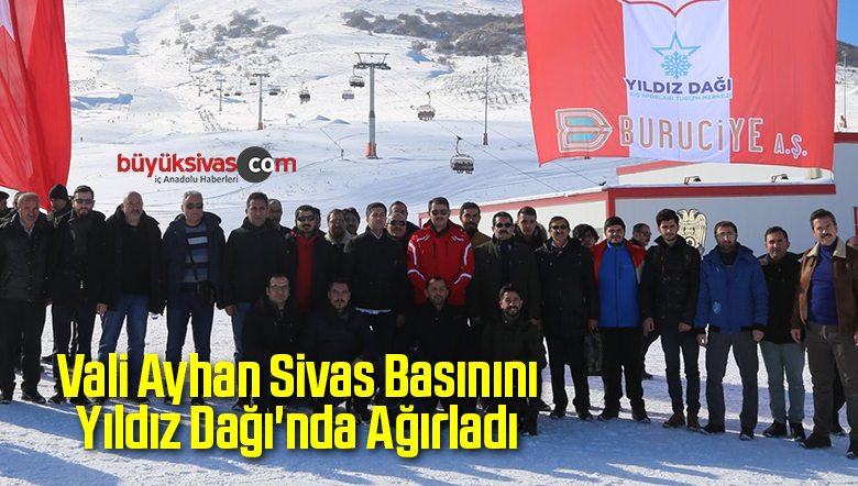 Vali Ayhan Sivas Basınını Yıldız Dağı’nda Ağırladı