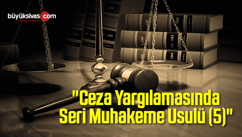 “Ceza Yargılamasında Seri Muhakeme Usulü (5)”