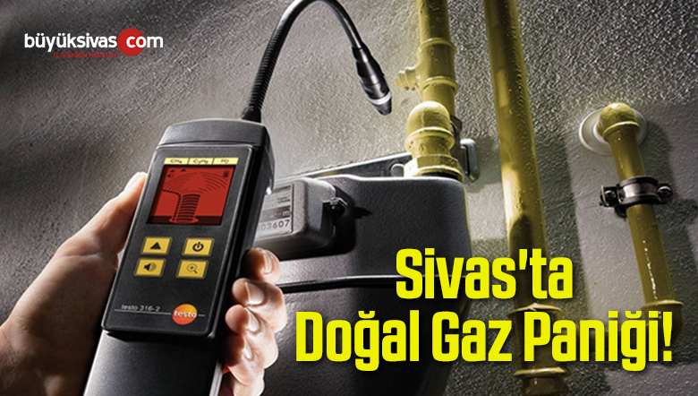 Sivas’ta Doğal Gaz Paniği