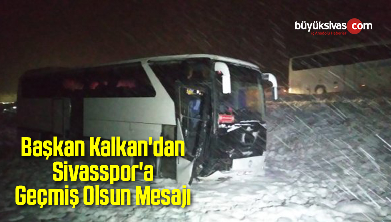 Başkan Kalkan’dan Sivasspor’a Geçmiş Olsun Mesajı