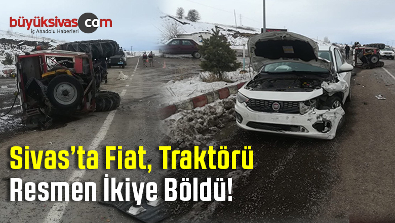 Sivas’ta Trafik Kazası! Fiat Traktörü Resmen ikiye Böldü