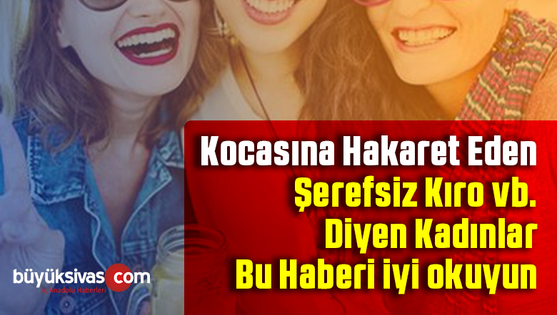 Kocasına Hakaret Eden Kadınlar Bu Karar Sizi ilgilendiriyor