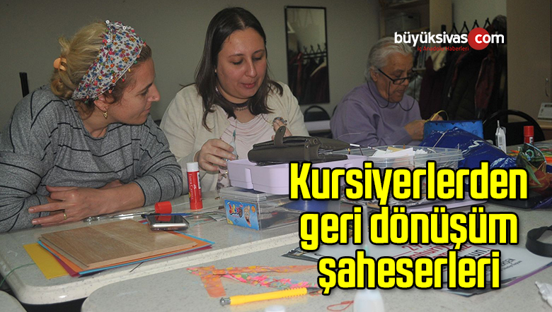 Kursiyerlerden geri dönüşüm şaheserleri