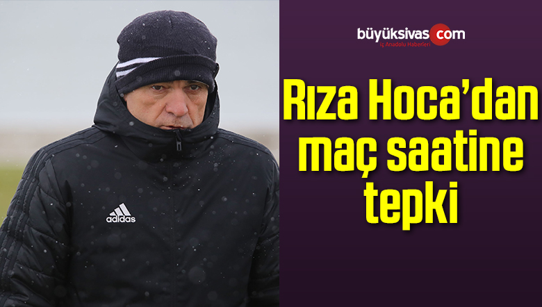 Rıza Hoca’dan maç saatine tepki