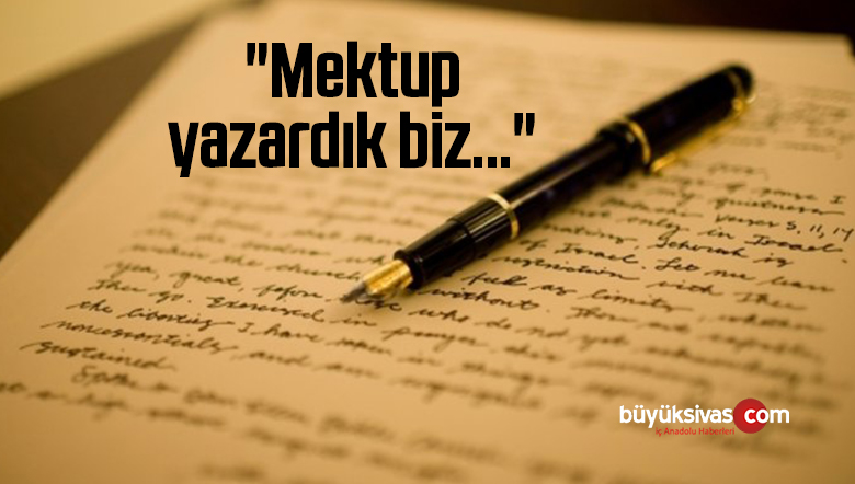 “Mektup yazardık biz…”