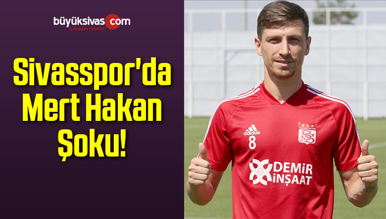 Sivasspor’da Mert Hakan Yandaş Şoku!