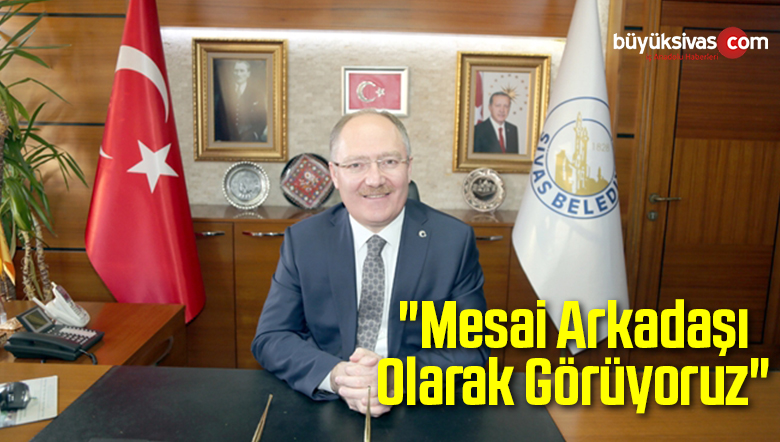 “Mesai Arkadaşı Olarak Görüyoruz”