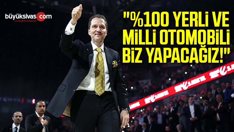 “%100 YERLİ VE MİLLİ OTOMOBİLİ BİZ YAPACAĞIZ!”