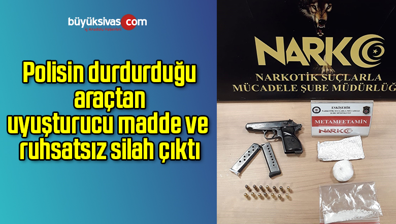 Polisin durdurduğu araçtan uyuşturucu madde ve ruhsatsız silah çıktı