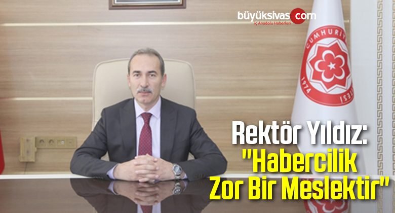 Rektör Yıldız: “Habercilik Zor Bir Meslektir”