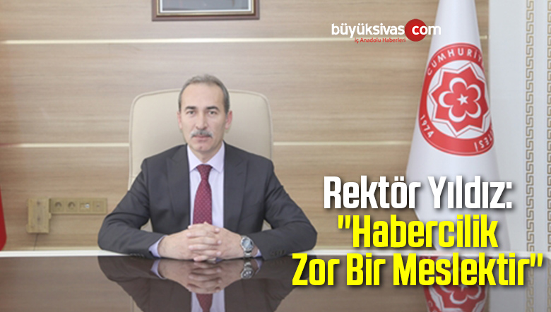 Rektör Yıldız: “Habercilik Zor Bir Meslektir”
