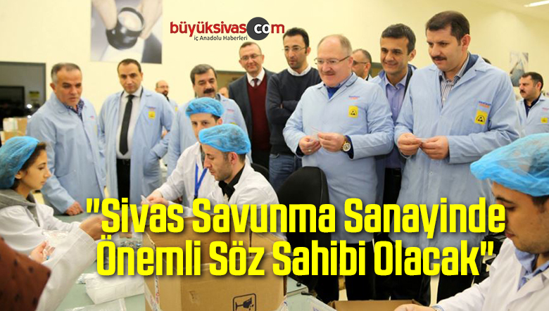“Sivas Savunma Sanayinde Önemli Söz Sahibi Olacak”