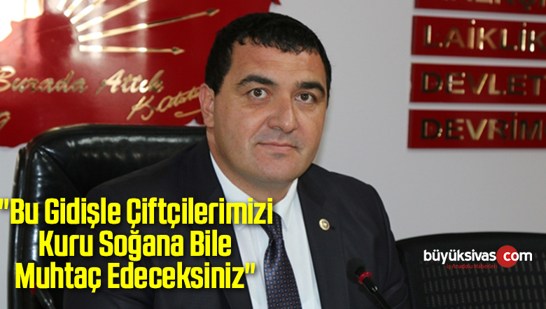 “Çiftçilerimizi Kuru Soğana Bile Muhtaç Edeceksiniz”