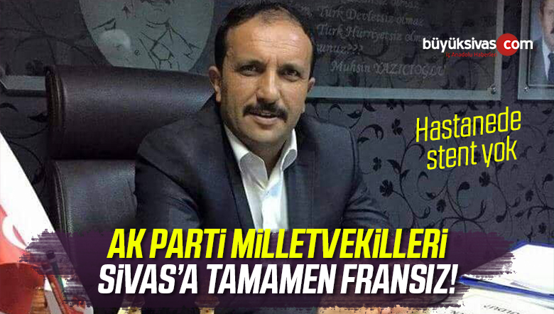 Uğur Bulut : “AK Parti Milletvekilleri Sivas’a Tamamen Fransız”