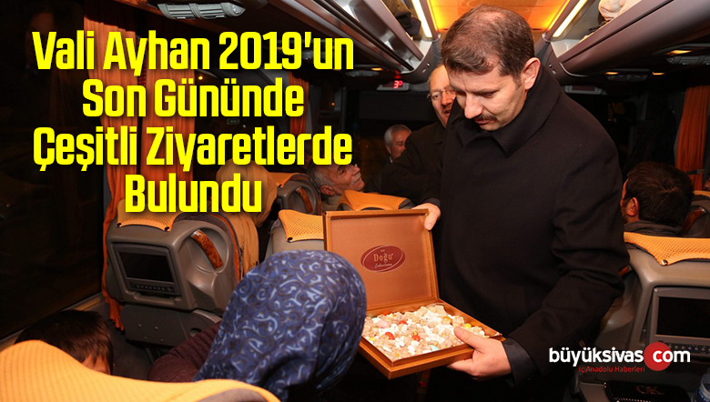 Vali Ayhan 2019’un Son Gününde Çeşitli Ziyaretlerde Bulundu
