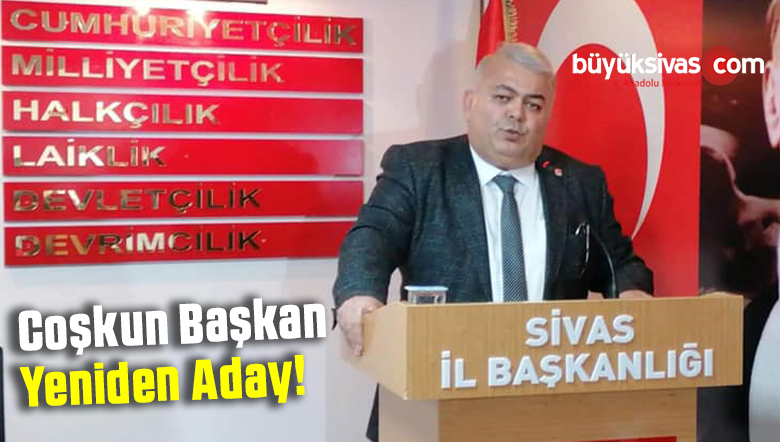 CHP Sivas İl Başkanı Yılmaz Coşkun Yeniden Adayım Dedi!