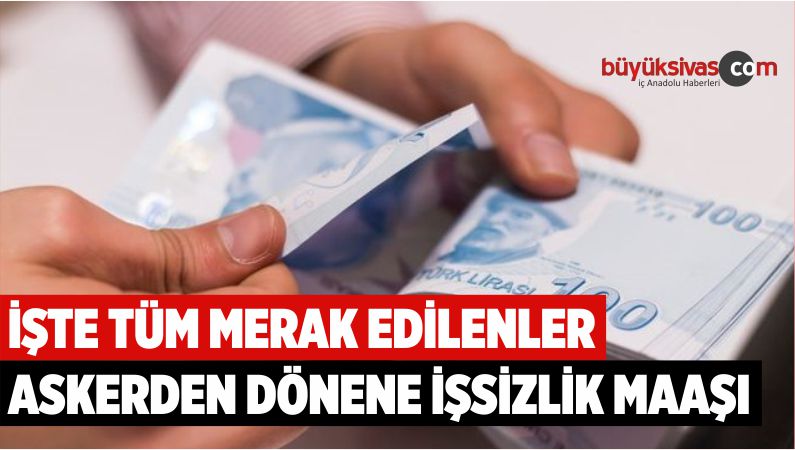 İŞTE TÜM MERAK EDİLENLER ASKERDEN DÖNENE İŞSİZLİK MAAŞI