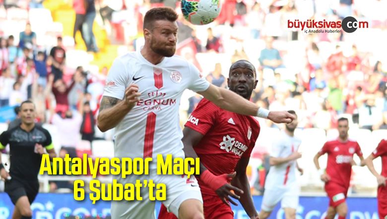 Antalyaspor Maçı 6 Şubat’ta