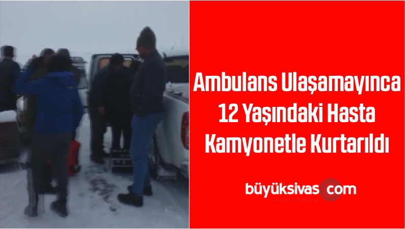 Ambulans Ulaşamayınca, 12 Yaşındaki Hasta İlçe Özel İdaresi Kamyonetiyle Kurtarıldı