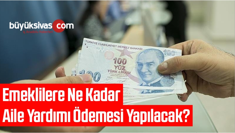 Emeklilere Ne Kadar Aile Yardımı Ödemesi Yapılacak?