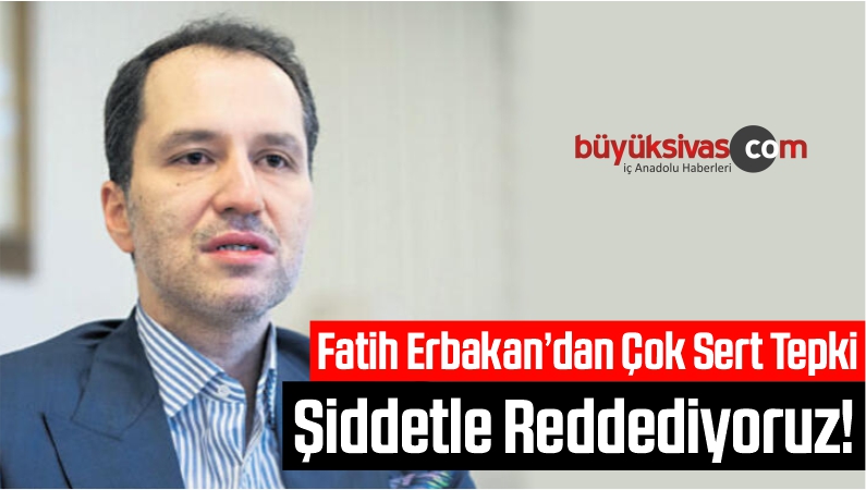 Fatih Erbakan’dan Çok Sert Tepki: Şiddetle Reddediyoruz!