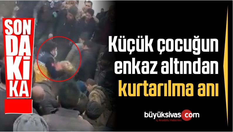 Küçük çocuğun enkaz altından kurtarılma anı