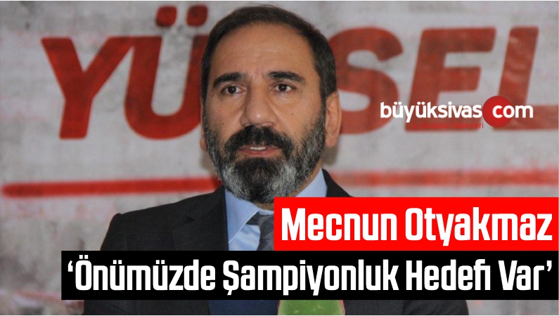 Mecnun Otyakmaz: ‘Önümüzde Şampiyonluk Hedefi Var’