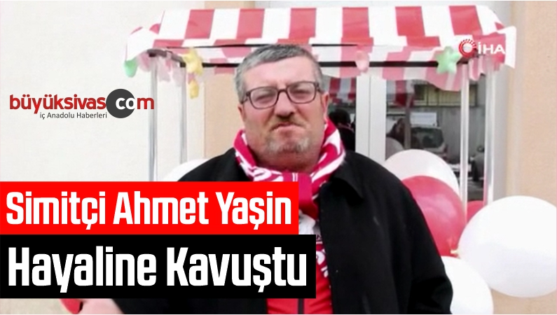 Simitçi Ahmet Yaşin Hayaline Kavuştu