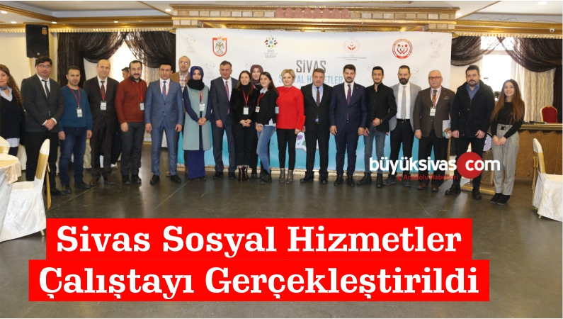 Sivas Sosyal Hizmetler Çalıştayı Gerçekleştirildi
