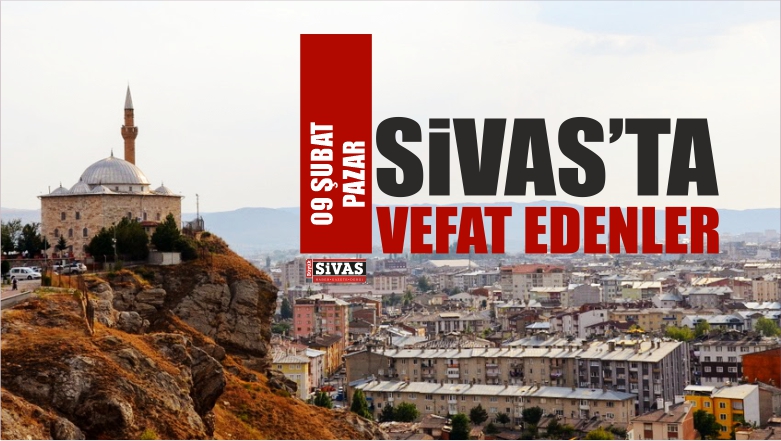 Sivas’ta 09 Şubat 2020 Tarihinde Aramızdan Ayrılanlar