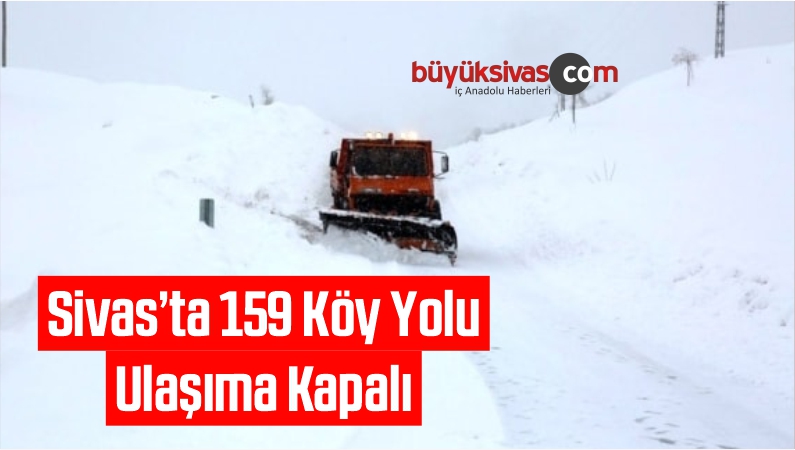 Sivas’ta 159 Köy Yolu Ulaşıma Kapalı