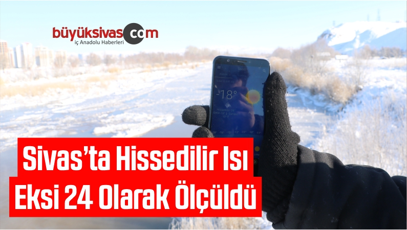 Sivas’ta Hissedilir Isı Eksi 24 Olarak Ölçüldü