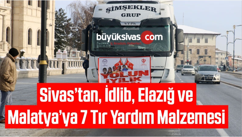 Sivas’tan, İdlib, Elazığ ve Malatya’ya 7 Tır Yardım Malzemesi