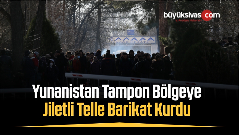 Yunanistan Tampon Bölgeye Jiletli Telle Barikat Kurdu