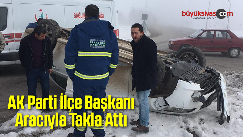 AK Parti İlçe Başkanı Aracıyla Takla Attı