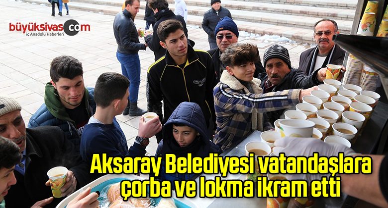 Aksaray Belediyesi vatandaşlara çorba ve lokma ikram etti