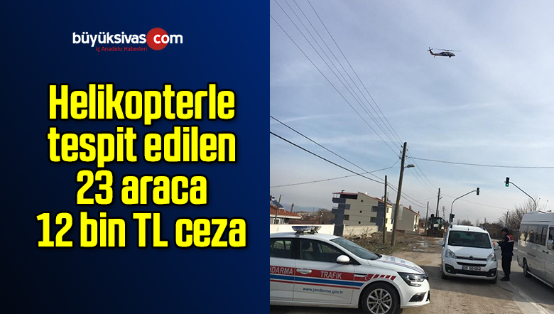 Helikopterle tespit edilen 23 araca 12 bin TL ceza