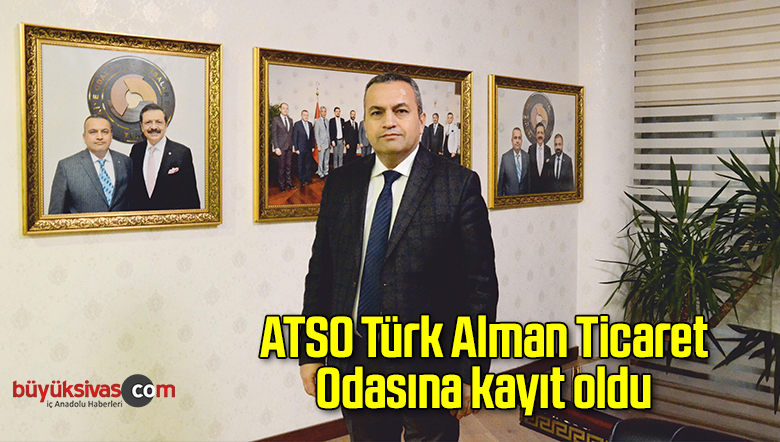 ATSO Türk Alman Ticaret Odasına kayıt oldu