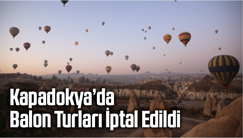Kapadokya’da Balon Turları İptal Edildi