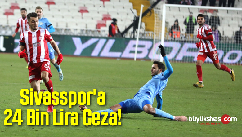 Sivasspor’a 24 Bin Lira Ceza!
