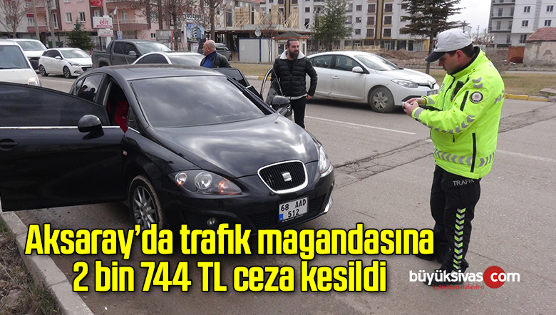 Aksaray’da trafik magandasına 2 bin 744 TL ceza kesildi