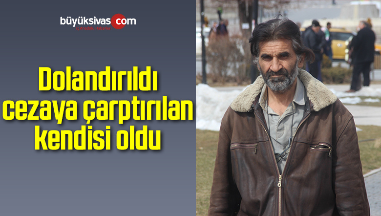 Dolandırıldı, cezaya çarptırılan kendisi oldu